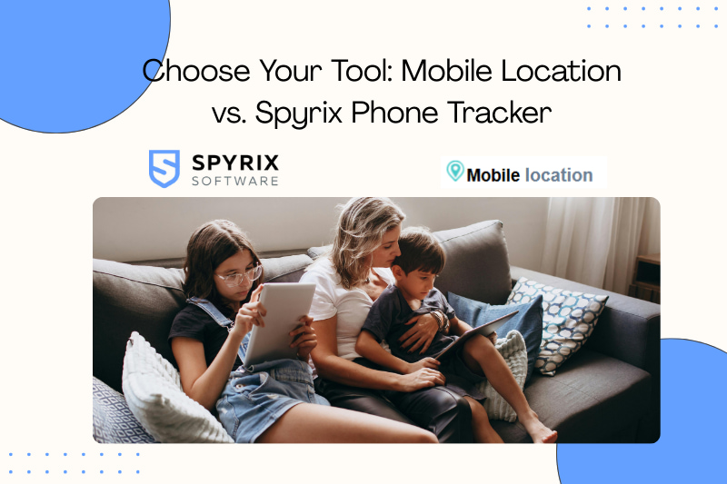 Choose Your Tool: Mobile Location vs. Spyrix Phone Tracker